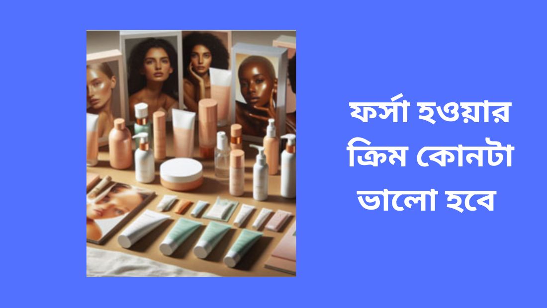ফর্সা হওয়ার ক্রিম কোনটা ভালো