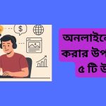 অনলাইনে ইনকাম করার উপায় (সেরা ৫ টি উপায়)