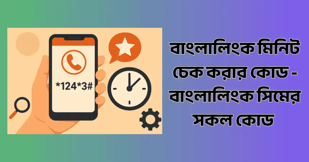 বাংলালিংক মিনিট চেক করার কোড (বাংলালিংক সিমের সকল কোড)