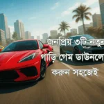 জনপ্রিয় ৩টি নতুন গাড়ি গেম ডাউনলোড করুন সহজেই