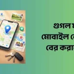গুগল ম্যাপে মোবাইল লোকেশন বের করার নিয়ম