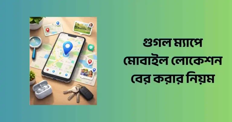 গুগল ম্যাপে মোবাইল লোকেশন বের করার নিয়ম