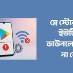 প্লে স্টোর থেকে ইউটিউব ডাউনলোড হচ্ছে না কেন